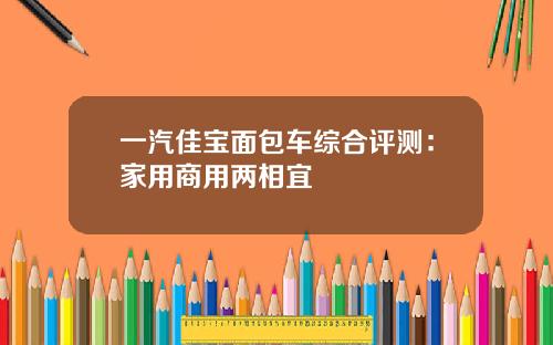 一汽佳宝面包车综合评测：家用商用两相宜
