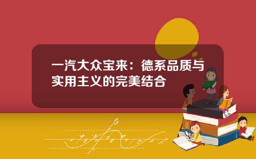 一汽大众宝来：德系品质与实用主义的完美结合