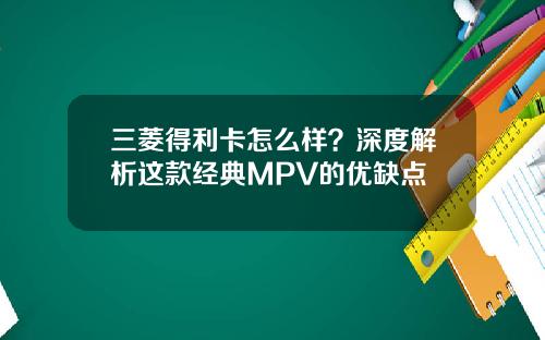 三菱得利卡怎么样？深度解析这款经典MPV的优缺点
