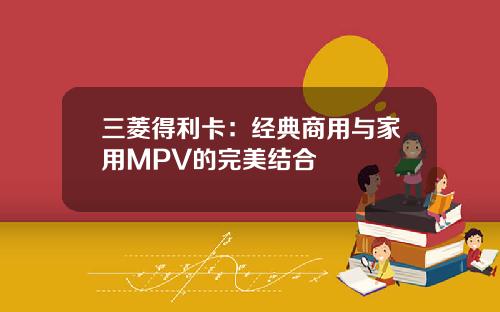 三菱得利卡：经典商用与家用MPV的完美结合