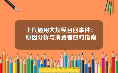 上汽通用大规模召回事件：原因分析与消费者应对指南