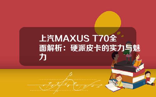 上汽MAXUS T70全面解析：硬派皮卡的实力与魅力