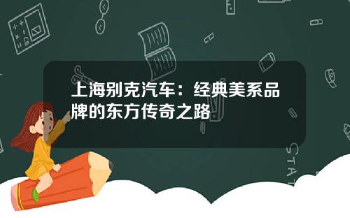 上海别克汽车：经典美系品牌的东方传奇之路