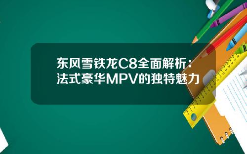 东风雪铁龙C8全面解析：法式豪华MPV的独特魅力