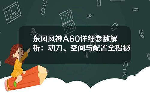 东风风神A60详细参数解析：动力、空间与配置全揭秘
