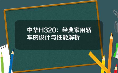 中华H320：经典家用轿车的设计与性能解析