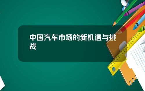 中国汽车市场的新机遇与挑战