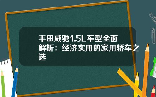 丰田威驰1.5L车型全面解析：经济实用的家用轿车之选