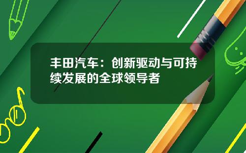 丰田汽车：创新驱动与可持续发展的全球领导者