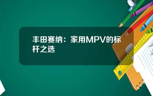 丰田赛纳：家用MPV的标杆之选