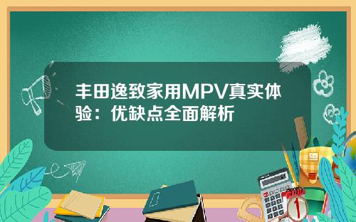 丰田逸致家用MPV真实体验：优缺点全面解析