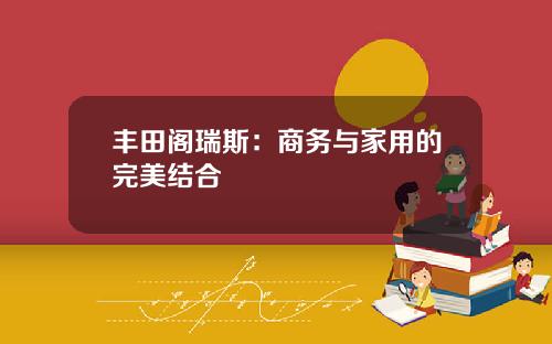 丰田阁瑞斯：商务与家用的完美结合