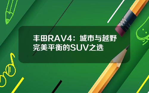 丰田RAV4：城市与越野完美平衡的SUV之选