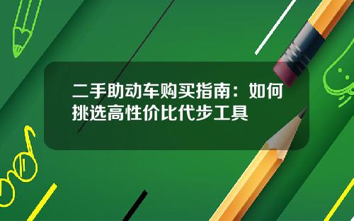 二手助动车购买指南：如何挑选高性价比代步工具