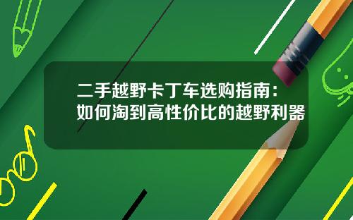 二手越野卡丁车选购指南：如何淘到高性价比的越野利器