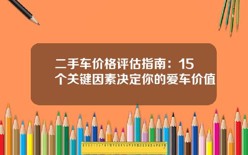 二手车价格评估指南：15个关键因素决定你的爱车价值
