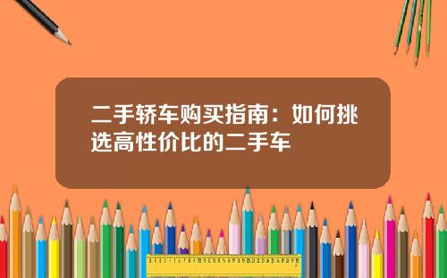 二手轿车购买指南：如何挑选高性价比的二手车