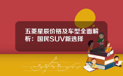 五菱星辰价格及车型全面解析：国民SUV新选择