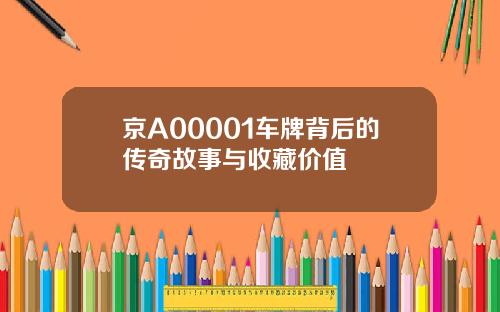 京A00001车牌背后的传奇故事与收藏价值