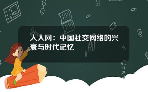 人人网：中国社交网络的兴衰与时代记忆