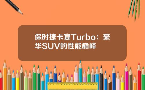 保时捷卡宴Turbo：豪华SUV的性能巅峰