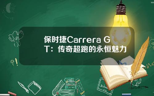 保时捷Carrera GT：传奇超跑的永恒魅力