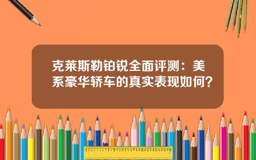 克莱斯勒铂锐全面评测：美系豪华轿车的真实表现如何？