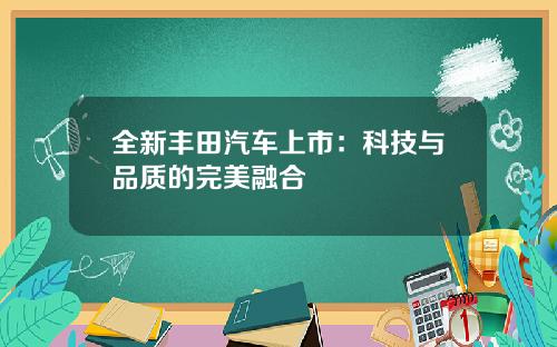全新丰田汽车上市：科技与品质的完美融合