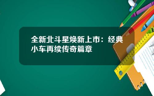 全新北斗星焕新上市：经典小车再续传奇篇章