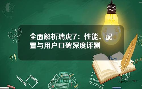 全面解析瑞虎7：性能、配置与用户口碑深度评测
