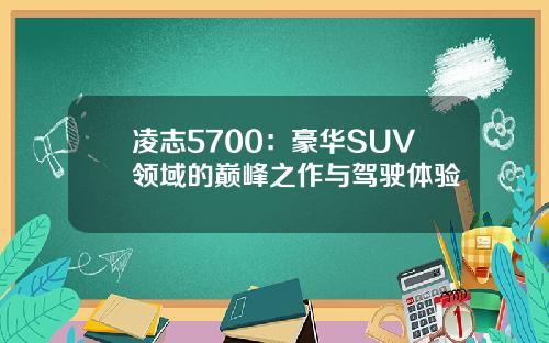 凌志5700：豪华SUV领域的巅峰之作与驾驶体验