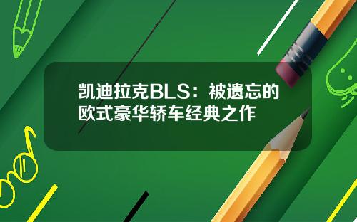 凯迪拉克BLS：被遗忘的欧式豪华轿车经典之作