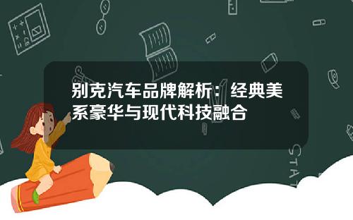 别克汽车品牌解析：经典美系豪华与现代科技融合
