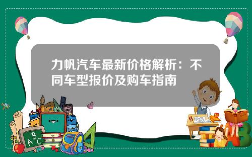 力帆汽车最新价格解析：不同车型报价及购车指南