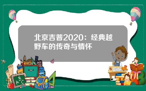北京吉普2020：经典越野车的传奇与情怀