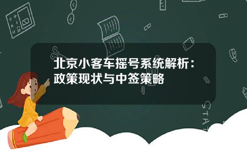北京小客车摇号系统解析：政策现状与中签策略