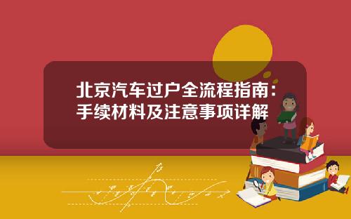 北京汽车过户全流程指南：手续材料及注意事项详解
