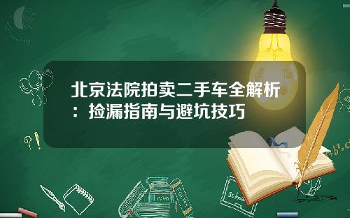 北京法院拍卖二手车全解析：捡漏指南与避坑技巧