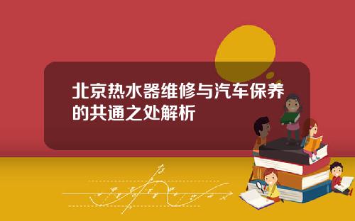 北京热水器维修与汽车保养的共通之处解析
