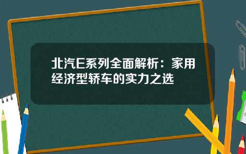 北汽E系列全面解析：家用经济型轿车的实力之选