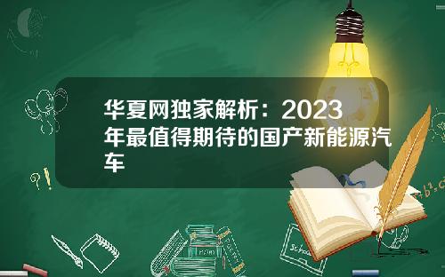 华夏网独家解析：2023年最值得期待的国产新能源汽车