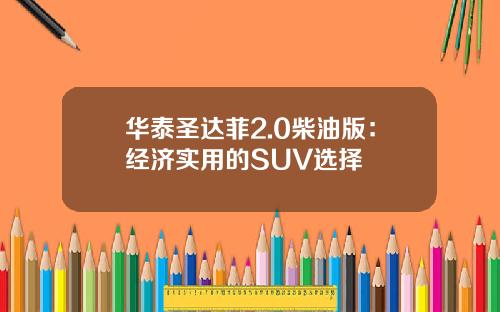 华泰圣达菲2.0柴油版：经济实用的SUV选择