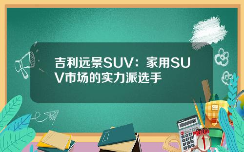吉利远景SUV：家用SUV市场的实力派选手