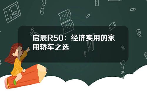 启辰R50：经济实用的家用轿车之选
