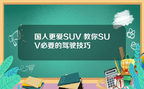 国人更爱SUV 教你SUV必要的驾驶技巧