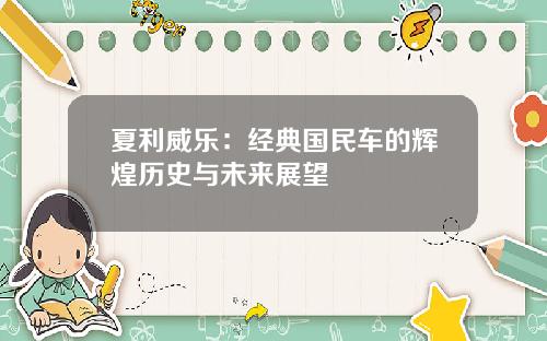 夏利威乐：经典国民车的辉煌历史与未来展望