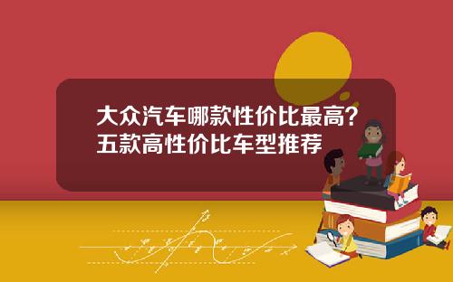 大众汽车哪款性价比最高？五款高性价比车型推荐