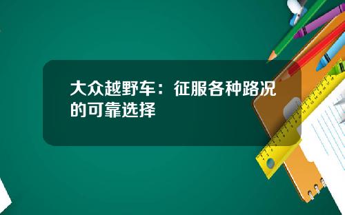 大众越野车：征服各种路况的可靠选择
