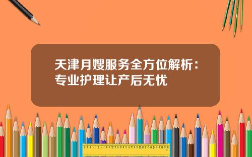 天津月嫂服务全方位解析：专业护理让产后无忧