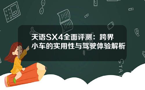 天语SX4全面评测：跨界小车的实用性与驾驶体验解析